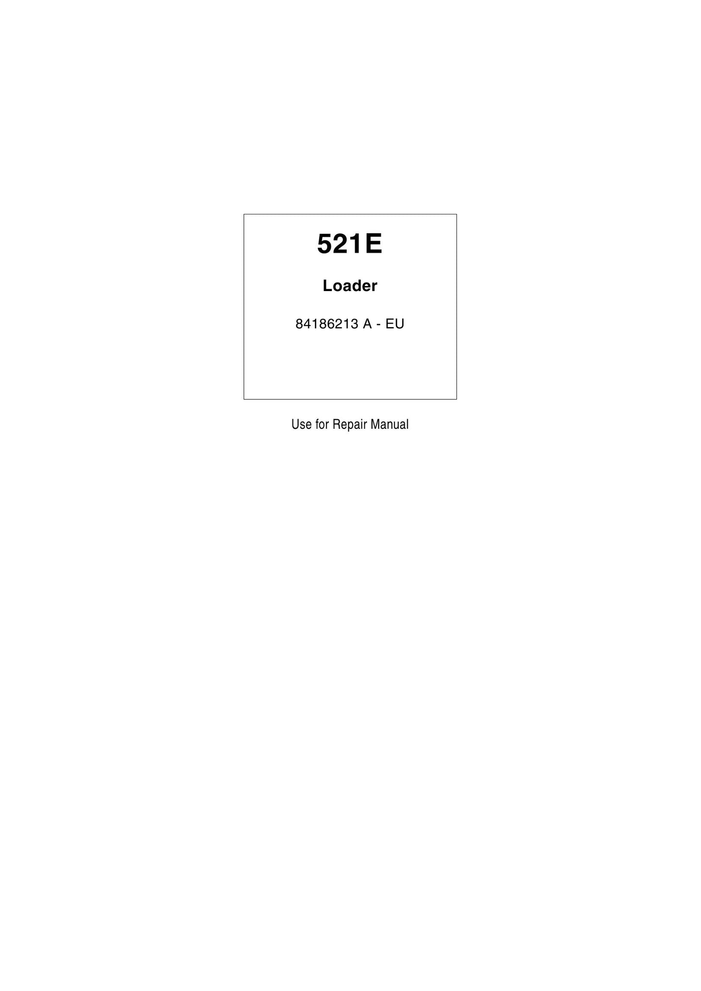 CASE 521E Wheel Loader Factory Workshop Repair Manual 84186213 A - EU